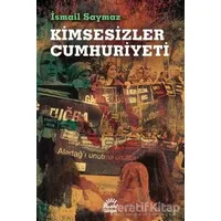 Kimsesizler Cumhuriyeti - İsmail Saymaz - İletişim Yayınevi
