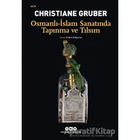 Osmanlı - İslam Sanatında Tapınma ve Tılsım - Christiane Gruber - Yapı Kredi Yayınları
