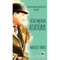 Öğretmenim Atatürk - Mavisel Yener - Bilgi Yayınevi