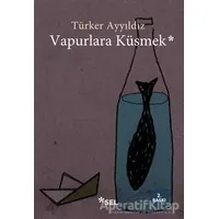 Vapurlara Küsmek - Türker Ayyıldız - Sel Yayıncılık