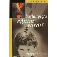 Başlangıçta Eğitim Vardı! - Alice Miller - Arion Yayınevi