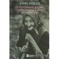 Ve Yüzlerimiz, Kalbim, Fotoğraflar Kadar Kısa Ömürlü - John Berger - Metis Yayınları