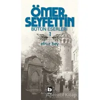 Ömer Seyfettin Bütün Eserleri 1 - Efruz Bey - Ömer Seyfettin - Bilgi Yayınevi