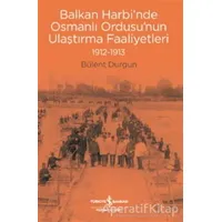 Balkan Harbi’nde Osmanlı Ordusu’nun Ulaştırma Faaliyetleri (1912-1913)