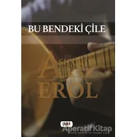 Bu Bendeki Çile - Aşıroğlu Erol Akar - Tilki Kitap