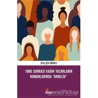 1980 Sonrası Kadın Yazarların Romanlarında Annelik - Ürün Şen Sönmez - Kriter Yayınları