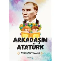 Arkadaşım Atatürk - Aydoğan Yavaşlı - P Kitap Yayıncılık