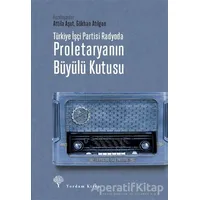 Türkiye İşçi Partisi Radyoda Proletaryanın Büyülü Kutusu (Ciltli) - Attila Aşut - Yordam Kitap