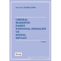 Liberal Marxiste Faşist Nasyonal Sosyalist ve Sosyal Devlet - Ayferi Göze - Beta Yayınevi