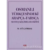 Osmanlı Türkçesindeki Arapça-Farsça Sesteş Kelimeler Dizini - M. Ata Çatıkkaş - Akıl Fikir Yayınları
