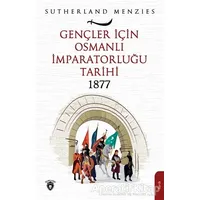 Gençler İçin Osmanlı İmparatorluğu 1877 - Sutherland Menzies - Dorlion Yayınları