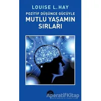 Pozitif Düşünce Gücüyle Mutlu Yaşamın Sırları - Louise L. Hay - Martı Yayınları
