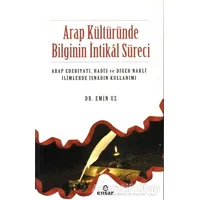 Arap Kültüründe Bilginin İntikal Süreci - Emin Uz - Ensar Neşriyat