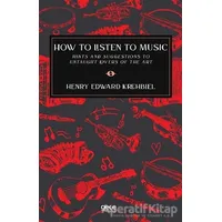 How To Listen To Music - Henry Edward Krehbiel - Gece Kitaplığı