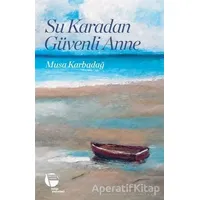 Su Karadan Güvenli Anne - Musa Karbadağ - Belge Yayınları