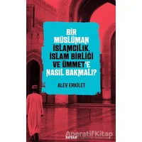 Bir Müslüman İslamcılık, İslam Birliği ve Ümmet’e Nasıl Bakmalı? - Alev Erkilet - Beyan Yayınları