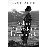 Aşkın Bir Nedene İhtiyacı Yok - Ayşe Acer - Cinius Yayınları