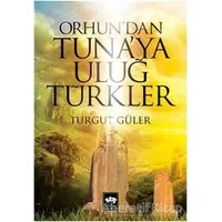 Orhundan Tunaya Uluğ Türkler - Turgut Güler - Ötüken Neşriyat