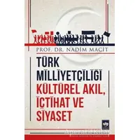 Türk Milliyetçiliği Kültürel Akıl, İçtihat ve Siyaset - Nadim Macit - Ötüken Neşriyat