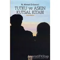 Tutku ve Aşkın Kutsal Kitabı - N. Ahmet Erözenci - Ayrıntı Yayınları