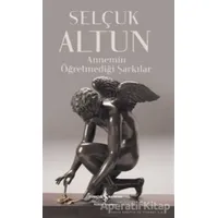 Annemin Öğretmediği Şarkılar - Selçuk Altun - İş Bankası Kültür Yayınları
