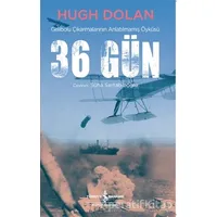 36 Gün - Gelibolu Çıkarmalarının Anlatılmamış Öyküsü - Hugh Dolan - İş Bankası Kültür Yayınları