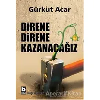 Direne Direne Kazanacağız - Gürkut Acar - Bilgi Yayınevi