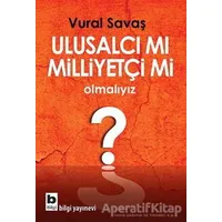 Ulusalcı mı Milliyetçi mi Olmalıyız? - Vural Savaş - Bilgi Yayınevi
