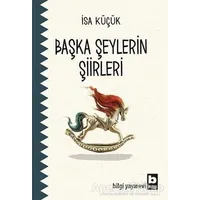 Başka Şeylerin Şiirleri - İsa Küçük - Bilgi Yayınevi