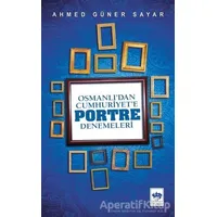 Osmanlı’dan Cumhuriyete Portre Denemeleri - Ahmed Güner Sayar - Ötüken Neşriyat