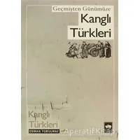 Geçmişten Günümüze Kanglı Türkleri - Osman Yorulmaz - Ötüken Neşriyat