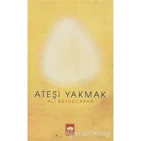 Ateşi Yakmak - Ali Büyükçapar - Ötüken Neşriyat