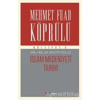 İslam Medeniyeti Tarihi - Mehmet Fuad Köprülü Külliyatı 2 - Wilhelm Barthold - Alfa Yayınları