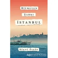 Bitmeyen Şarkı İstanbul - Rüknü Özkök - Alfa Yayınları