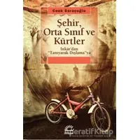 Şehir, Orta Sınıf ve Kürtler - Cenk Saraçoğlu - İletişim Yayınevi