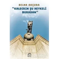 Kaldırın Şu Heykeli Buradan - Belma Akçura - İletişim Yayınevi