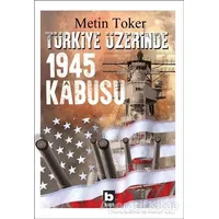 Türkiye Üzerinde 1945 Kabusu - Metin Toker - Bilgi Yayınevi