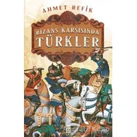 Bizans Karşınsında Türkler - Ahmet Refik - Timaş Yayınları