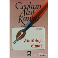 Atatürkçü Olmak - Ceyhun Atuf Kansu - Bilgi Yayınevi