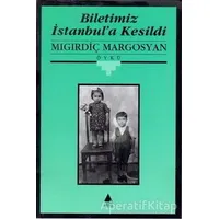 Biletimiz İstanbul’a Kesildi - Mıgırdiç Margosyan - Aras Yayıncılık