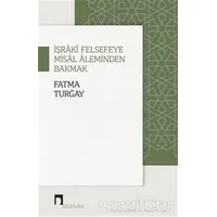 İşraki Felsefeye Misal Aleminden Bakmak - Fatma Turğay - Dergah Yayınları