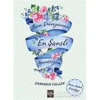 Ben Dünyanın En Şanslı Annesiyim - Shannon Cullen - Arkadya Yayınları