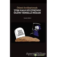 Ölümü Evcilleştirmek: Türk Halk Kültüründe Ölüm Temelli Mizah - İsmail Abalı - Hiperlink Yayınları
