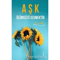 Aşk Ölümsüzü Sevmektir - Ali Gün - İkinci Adam Yayınları