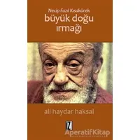 Necip Fazıl Kısakürek: Büyük Doğu Irmağı - Ali Haydar Haksal - İz Yayıncılık