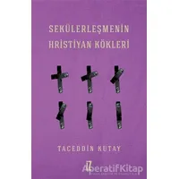 Sekülerleşmenin Hristiyan Kökleri - Taceddin Kutay - İz Yayıncılık