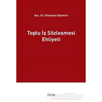 Toplu İş Sözleşmesi Ehliyeti - Süleyman Başterzi - Beta Yayınevi