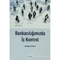 Bankacılığımızda İç Kontrol - Gürdoğan Yurtsever - Beta Yayınevi