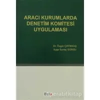 Aracı Kurumlarda Denetim Komitesi Uygulaması - Özgür Çatıkkaş - Beta Yayınevi