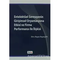 Entelektüel Sermayenin Girişimsel Oryantasyona Etkisi ve Firma Performansı ile İlişkisi